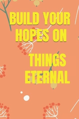 Cover of Build Your Hopes on Things Eternal