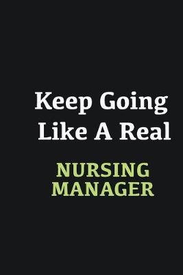 Book cover for Keep Going Like a Real Nursing Manager