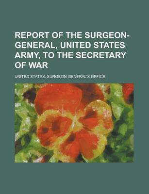 Book cover for Report of the Surgeon-General, United States Army, to the Secretary of War