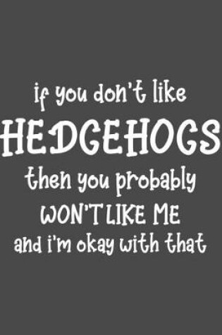 Cover of If You Don't Like Hedgehogs Then You Probably Won't Like Me and I'm OK With That