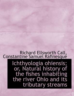 Book cover for Ichthyologia Ohiensis; Or, Natural History of the Fishes Inhabiting the River Ohio and Its Tributary