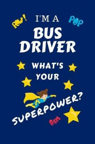 Cover of I'm A Bus Driver What's Your Superpower?