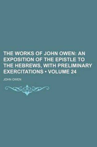 Cover of The Works of John Owen (Volume 24); An Exposition of the Epistle to the Hebrews, with Preliminary Exercitations