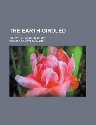 Book cover for The Earth Girdled; The World as Seen To-Day