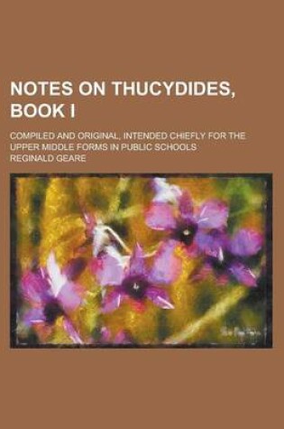 Cover of Notes on Thucydides, Book I; Compiled and Original, Intended Chiefly for the Upper Middle Forms in Public Schools