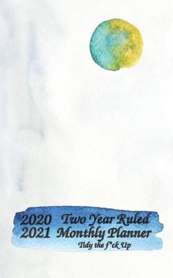 Book cover for 2020-2021 Two Year Ruled Monthly Planner Tidy the F*ck Up