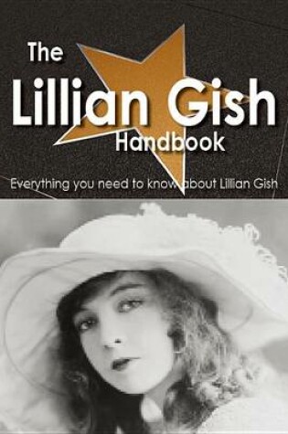 Cover of The Lillian Gish Handbook - Everything You Need to Know about Lillian Gish