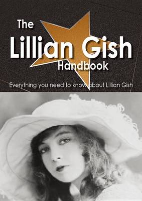 Book cover for The Lillian Gish Handbook - Everything You Need to Know about Lillian Gish