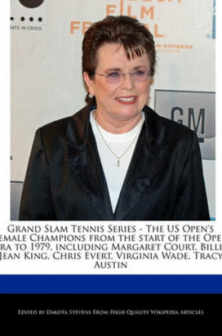 Cover of Grand Slam Tennis Series - The Us Open's Female Champions from the Start of the Open Era to 1979, Including Margaret Court, Billie Jean King, Chris Evert, Virginia Wade, Tracy Austin