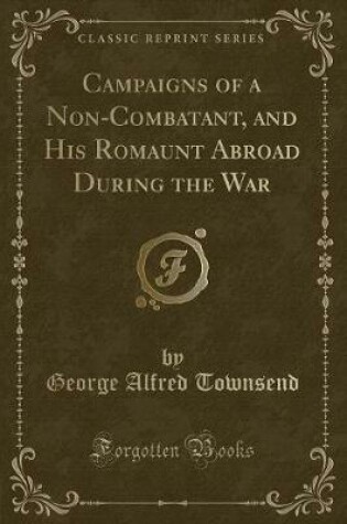 Cover of Campaigns of a Non-Combatant, and His Romaunt Abroad During the War (Classic Reprint)