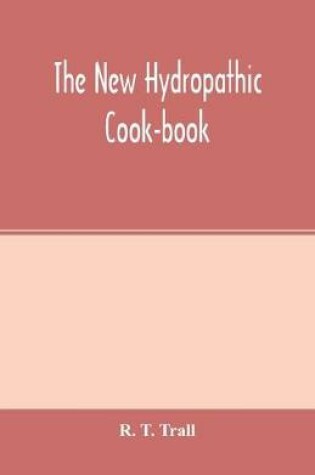 Cover of The new hydropathic cook-book; with recipes for cooking on hygienic principles