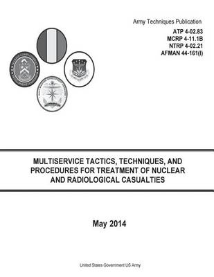 Book cover for Army Techniques Publication ATP 4-02.83 MCRP 4-11.1B NTRP 4-02.21 AFMAN 44-161(I) Multiservice Tactics, Techniques, and Procedures for Treatment of Nuclear and Radiological Casualties