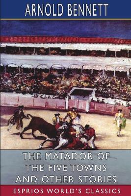 Book cover for The Matador of the Five Towns and Other Stories (Esprios Classics)