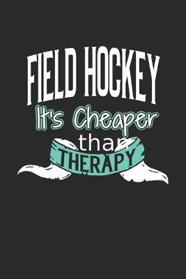 Book cover for Field Hockey It's Cheaper Than Therapy