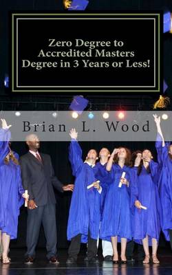 Book cover for Zero Degree to Accredited Masters Degree in 3 Years or Less!