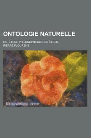 Cover of Ontologie Naturelle; Ou, Etude Philosophique Des Etres