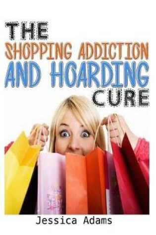 Cover of The Shopping Addiction And Hoarding Cure