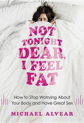 Book cover for Not Tonight Dear, I Feel Fat: How to Stop Worrying about Your Body and Have Great Sex