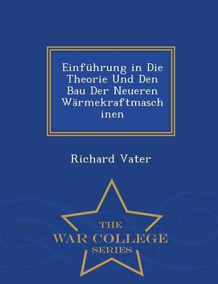 Book cover for Einfuhrung in Die Theorie Und Den Bau Der Neueren Warmekraftmaschinen - War College Series