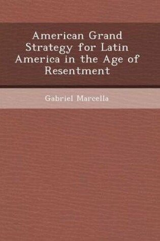 Cover of American Grand Strategy for Latin America in the Age of Resentment