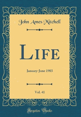 Book cover for Life, Vol. 41: January-June 1903 (Classic Reprint)