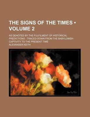 Book cover for The Signs of the Times (Volume 2); As Denoted by the Fulfilment of Historical Predictions Traced Down from the Babylonish Captivity to the Present Time