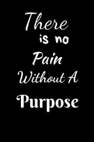 Cover of There Is No Pain Without A Purpose
