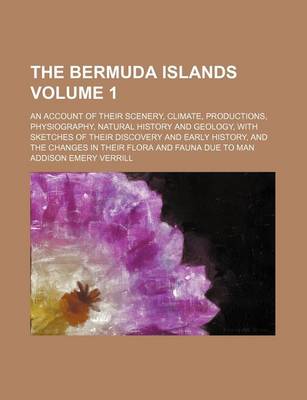 Book cover for The Bermuda Islands Volume 1; An Account of Their Scenery, Climate, Productions, Physiography, Natural History and Geology, with Sketches of Their Discovery and Early History, and the Changes in Their Flora and Fauna Due to Man