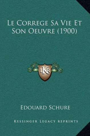 Cover of Le Correge Sa Vie Et Son Oeuvre (1900)