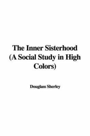 Cover of The Inner Sisterhood (a Social Study in High Colors)