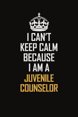 Book cover for I Can't Keep Calm Because I Am A Juvenile Counselor