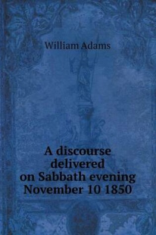 Cover of A discourse delivered on Sabbath evening November 10 1850