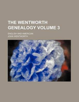 Book cover for The Wentworth Genealogy; English and American Volume 3