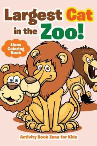 Cover of Largest Cat in the Zoo! Lions Coloring Book