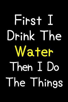 Book cover for First I Drink The Water Then I Do The Things