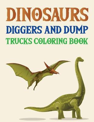 Book cover for Dinosaurs Diggers And Dump Trucks Coloring Book
