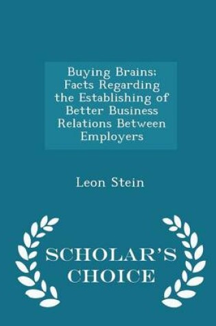 Cover of Buying Brains; Facts Regarding the Establishing of Better Business Relations Between Employers - Scholar's Choice Edition