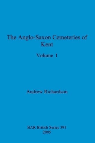 Cover of The Anglo-Saxon Cemeteries of Kent, Volume I