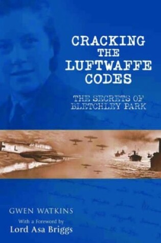 Cover of Cracking the Luftwaffe Codes: The Secrets of Bletchley Park