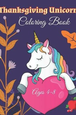 Cover of Thanksgiving Unicorn Coloring Book Ages 4-8