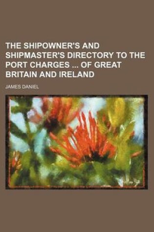 Cover of The Shipowner's and Shipmaster's Directory to the Port Charges of Great Britain and Ireland