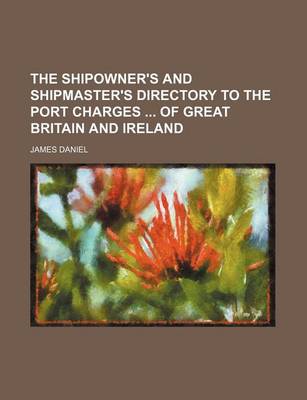 Book cover for The Shipowner's and Shipmaster's Directory to the Port Charges of Great Britain and Ireland