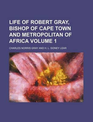 Book cover for Life of Robert Gray, Bishop of Cape Town and Metropolitan of Africa Volume 1