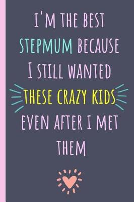 Book cover for I'm the Best Stepmum Because I Still Wanted These Crazy Kids Even After I Met Them