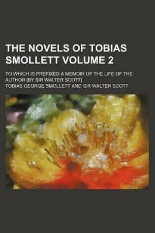 Cover of The Novels of Tobias Smollett Volume 2; To Which Is Prefixed a Memoir of the Life of the Author [By Sir Walter Scott]