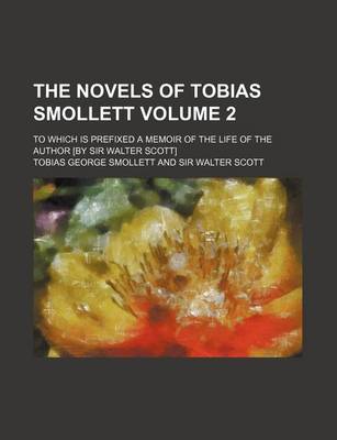 Book cover for The Novels of Tobias Smollett Volume 2; To Which Is Prefixed a Memoir of the Life of the Author [By Sir Walter Scott]