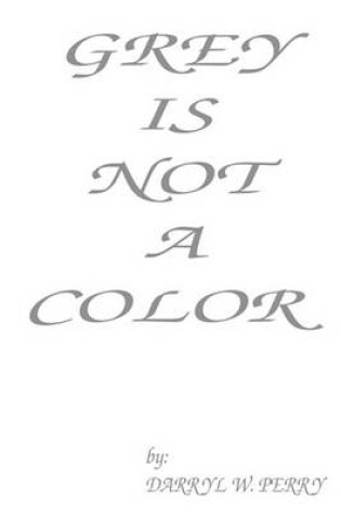 Cover of Grey Is Not A Color