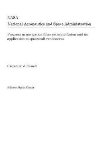 Cover of Progress in Navigation Filter Estimate Fusion and Its Application to Spacecraft Rendezvous