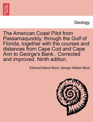 Book cover for The American Coast Pilot from Passamaquoddy, Through the Gulf of Florida, Together with the Courses and Distances from Cape Cod and Cape Ann to George's Bank.. Corrected and Improved. Ninth Edition.