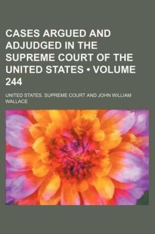 Cover of Cases Argued and Adjudged in the Supreme Court of the United States (Volume 244)